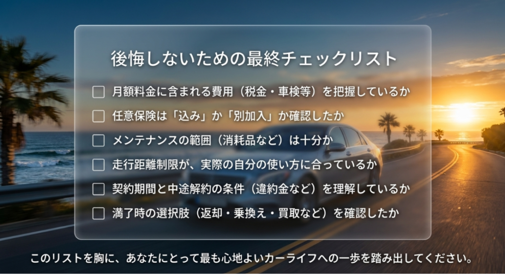 画像タイトル: 後悔しないためのカーリース最終チェックリスト
代替テキスト: 月額料金に含まれる費用、任意保険、メンテナンス範囲、走行距離制限、契約期間、中途解約、満了時の選択肢を確認するためのチェックリスト